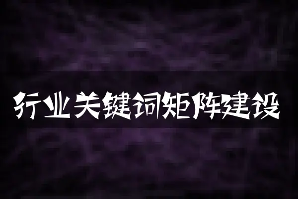 行业关键词矩阵建设